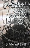 A Door Never Dreamed Of by J Edward Neill
