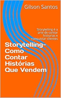 Livro Storytelling- Como Contar Histórias Que Vendem: Storytelling é a arte de contar historias e conquistar clientes