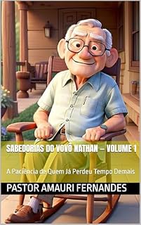 Livro Sabedorias do Vovô Nathan — Volume 1: A Paciência de Quem Já Perdeu Tempo Demais (Sabedorias do Vovô Nathan | Conselhos Que Tocam a Alma)