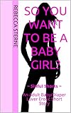 So You Want to Be A Baby Girl?: ~ Sinful Shorts ~  An Adult Baby/Diaper Lover Erotic Short Story
