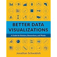Better Data Visualizations: A Guide for Scholars, Researchers, and Wonks
