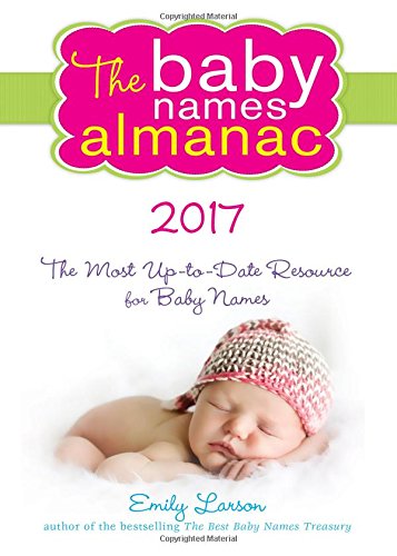 The 2017 Baby Names Almanac, by Emily Larson The 2017 Baby Names Almanac, by Emily Larson