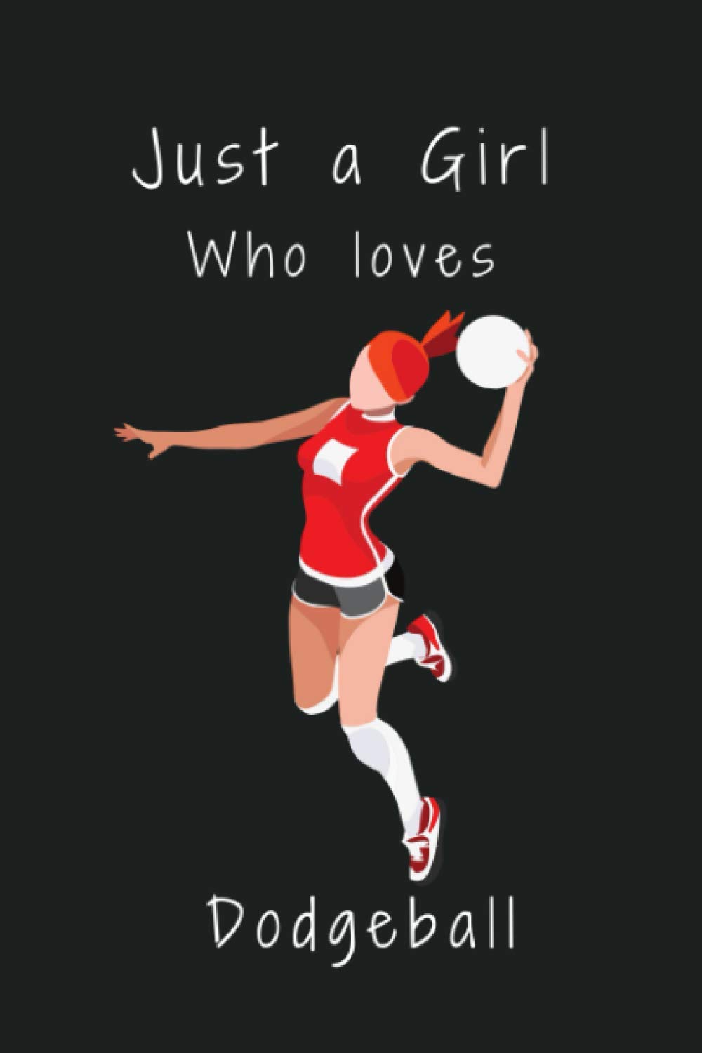 Just a Girl Who Loves Dodgeball: Dodgeball fans Notebook, Appreciation Gift Notebook for Dodgeball Girls & Women, Lined Notebook 120 Pages, 6" x 9" Inch