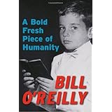 A Bold Fresh Piece of Humanity 1st edition by O'Reilly, Bill (2008) Hardcover