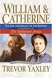 William and Catherine: The Life and Legacy of the Booths: Founders of the Salvation Army by
