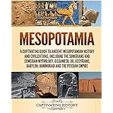 Mesopotamia: A Captivating Guide to Ancient Mesopotamian History and Civilizations, Including the Sumerians and Sumerian Myth