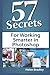 57 Secrets for Working Smarter in Photoshop by 