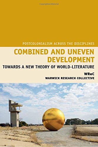 Combined and Uneven Development: Towards a New Theory of World-Literature (Postcolonialism Across the Disciplines LUP)