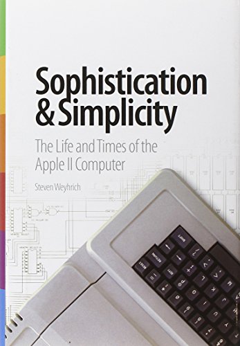 Sophistication & Simplicity: The Life and Times of the Apple II Computer