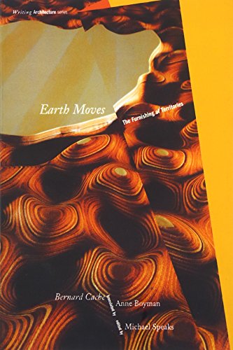 Earth Moves: The Furnishing of Territories (Writing Architecture) by Bernard Cache, Michael Speaks