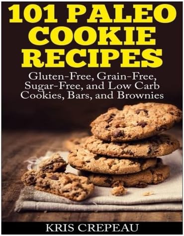 101 Paleo Cookie Recipes: Gluten-Free, Grain-Free, Sugar-Free, and Low Carb Cookies, Bars, and Brownies