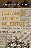 Las buenas noticias: ¡Estamos todos muertos! Tánatos, una aventura inolvidable. (Spanish Edition)