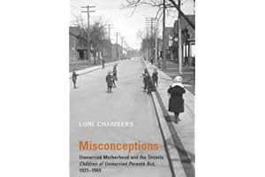 Misconceptions: Unmarried Motherhood and the Ontario Children of Unmarried Parents Act, 1921-1969 (Osgoode Society for Canadi