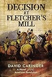 Decision at Fletcher's Mill: A Novel of the American Revolution by David Caringer