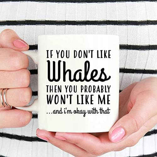 Whale Mug If You Dont Like Whales Then You Probably Wont Like Me Whale Presents Whale Lover Presents Presents for Whale Lovers Whale Cup