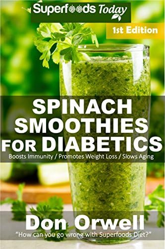Spinach Smoothies for Diabetics: Over 35 Spinach Smoothies for Diabetics, Quick & Easy Gluten Free Low Cholesterol Whole Foods Blender Recipes full of ... Natural Weight Loss Transformation Book 1)