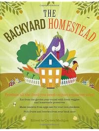 The Backyard Homestead: Produce all the food you need on just a quarter acre!