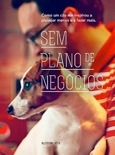 Livro Sem Plano de Negócios: Como um cão me inspirou a fazer mais e a planejar menos.