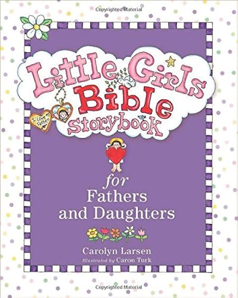 Little Girls Bible Storybook For Fathers And Daughters Larsen Carolyn Turk Caron 9780801015496 Amazon Com Books
