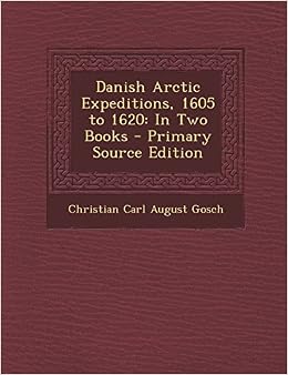 PDF Danish Arctic Expeditions, 1605 to 1620: In Two Books - Primary Source Edition 1294802445 English Reading