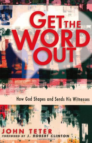Get the Word Out: How God Shapes and Sends His Witnesses by John Teter