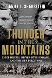 Thunder in the Mountains: Chief Joseph, Oliver Otis Howard, and the Nez Perce War by Daniel J. Sharfstein