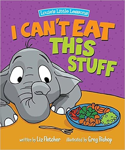 I Can't Eat This Stuff (How to Get Your Toddler to Eat Their Vegetables) by Liz Fletcher 