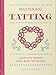 Mastering Tatting: Advanced Designs Using Basic Techniques by Lindsay Rogers