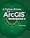 A Python Primer for ArcGIS®: Workbook II