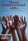 Those Controversial Gifts: Prophecy, Dreams, Visions, Tongues, Interpretation, Healing