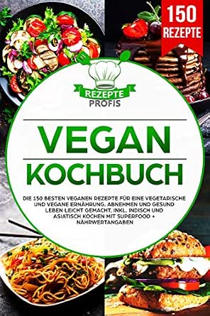 Amazon Com Vegan Kochbuch Die 150 Besten Veganen Rezepte Fur Eine Vegetarische Und Vegane Ernahrung Abnehmen Gesund Leben Leicht Gemacht Inkl Indisch Superfood Nahrwertangaben German Edition Ebook Profis 