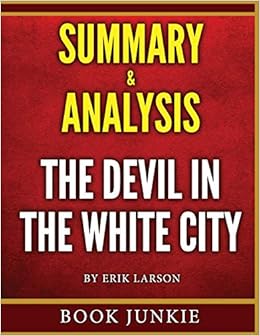 The Devil In The White City Summary Analysis Murder Magic And Madness At The Fair That Changed America Junkie Book 9781530501953 Amazon Com Books