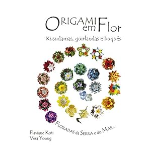 Origami em Flor: Kusudamas, Guirlandas e Buquês (Portuguese Edition)
