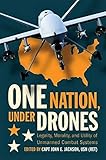 One Nation Under Drones: Legality, Morality, and Utility of Unmanned Combat Systems by John E. Jackson
