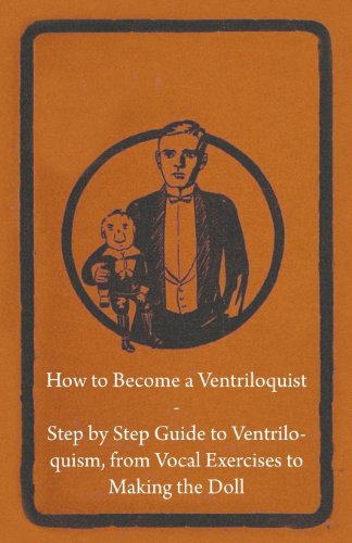 How to Become a Ventriloquist - Step by Step Guide to Ventriloquism, from Vocal Exercises to Making the Doll