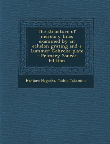 The Structure of Mercury Lines Examined by an Echelon Grating and a Lummer-Gehrcke Plate - Primary Source Edition