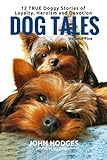 Dog Tales: 12 TRUE Dog Stories of Loyalty, Heroism and Devotion (Volume 5)