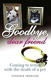 Goodbye, Dear Friend: Coming to Terms with the Death of a Pet by Virginia Ironside