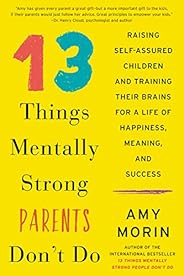 13 Things Mentally Strong Parents Don't Do: Raising Self-Assured Children and Training Their Brains for a 