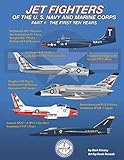 Jet Fighters of the U. S. Navy and Marine Corps: Part 1: The First Ten Years by Bert Kinzey, Rock Roszak