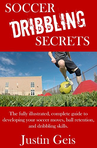 E.b.o.o.k Soccer Dribbling Secrets: The fully illustrated, complete guide to developing your soccer moves, bal [K.I.N.D.L.E]