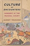 Audrey Truschke, "Culture of Encounters: Sanskrit at the Mughal Court" (Columbia UP, 2016)