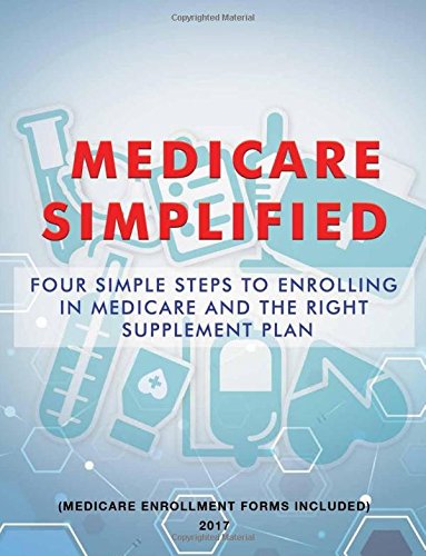 Download Medicare Simplified: Four simple steps to enrolling in Medicare and the right Supplement Plan Download Medicare Simplified: Four simple steps to enrolling in Medicare and the right Supplement Plan