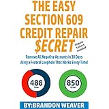 The Easy Section 609 Credit Repair Secret: Remove All Negative Accounts In 30 Days Using A Federal Law Loophole That Works Every Time