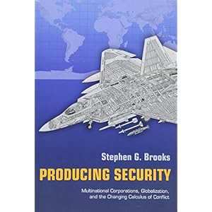 Producing Security: Multinational Corporations, Globalization, and the Changing Calculus of Conflict (Princeton Studies in International History and P