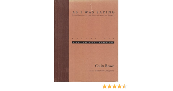 As I Was Saying Colin Rowe Alexander Caragonne Amazon Com Books