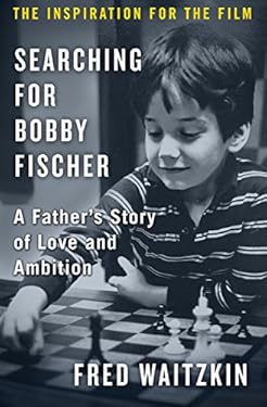 Searching for Bobby Fischer: A Father's Story of Love and Ambition