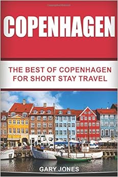 Copenhagen: The Best Of Copenhagen For Short Stay Travel (Short Stay Travel - City Guides), by Gary Jones Copenhagen: The Best Of Copenhagen For Short Stay Travel (Short Stay Travel - City Guides), by Gary Jones