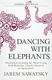 Dancing with Elephants: Mindfulness Training For Those Living With Dementia, Chronic Illness or an A by Jarem Sawatsky