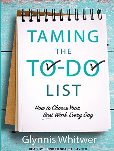 Download Taming the To-Do List: How to Choose Your Best Work Every Day